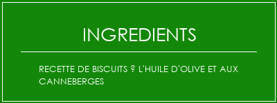 Recette de biscuits à l'huile d'olive et aux canneberges Ingrédients Recette Indienne Traditionnelle