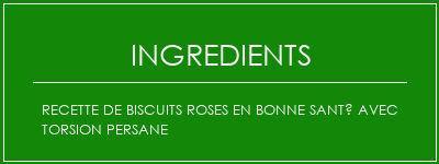 Recette de biscuits roses en bonne santé avec torsion persane Ingrédients Recette Indienne Traditionnelle