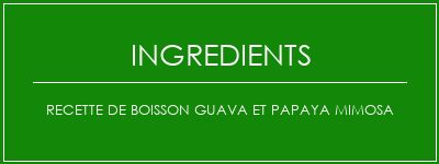 Recette de boisson GUAVA et PAPAYA MIMOSA Ingrédients Recette Indienne Traditionnelle