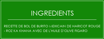 Recette de bol de burito mexicain de haricot rouge - Roz Ka Khana avec de l'huile d'olive Figaro Ingrédients Recette Indienne Traditionnelle