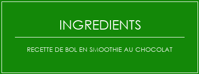 Recette de bol en smoothie au chocolat Ingrédients Recette Indienne Traditionnelle