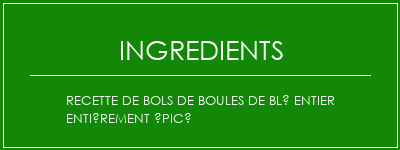 Recette de bols de boules de blé entier entièrement épicé Ingrédients Recette Indienne Traditionnelle