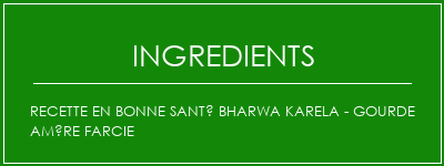 Recette en bonne santé Bharwa Karela - Gourde amère farcie Ingrédients Recette Indienne Traditionnelle