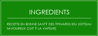 Recette en bonne santé des épinards Idli (gâteau savoureux cuit à la vapeur) Ingrédients Recette Indienne Traditionnelle