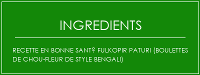 Recette en bonne santé Fulkopir Paturi (boulettes de chou-fleur de style bengali) Ingrédients Recette Indienne Traditionnelle