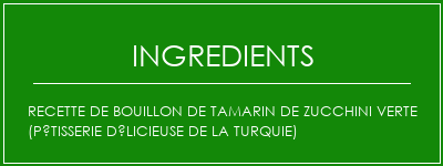 Recette de bouillon de tamarin de zucchini verte (pâtisserie délicieuse de la Turquie) Ingrédients Recette Indienne Traditionnelle