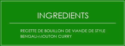 Recette de bouillon de viande de style bengali-mouton curry Ingrédients Recette Indienne Traditionnelle