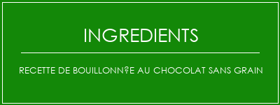 Recette de bouillonnée au chocolat sans grain Ingrédients Recette Indienne Traditionnelle