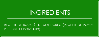 Recette de Boukeïe de style grec (recette de pomme de terre et poireaux) Ingrédients Recette Indienne Traditionnelle