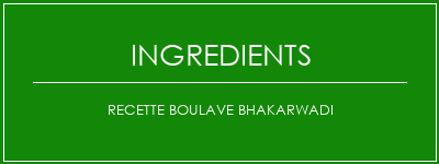 Recette boulave bhakarwadi Ingrédients Recette Indienne Traditionnelle