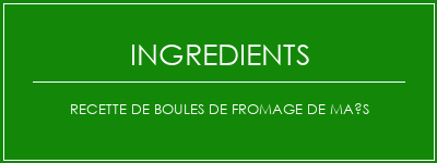 Recette de boules de fromage de maïs Ingrédients Recette Indienne Traditionnelle