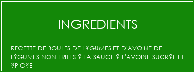 Recette de boules de légumes et d'avoine de légumes non frites à la sauce à l'avoine sucrée et épicée Ingrédients Recette Indienne Traditionnelle