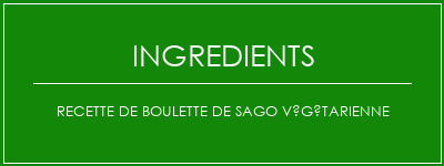 Recette de boulette de sago végétarienne Ingrédients Recette Indienne Traditionnelle