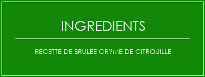 Recette de brulee crème de citrouille Ingrédients Recette Indienne Traditionnelle