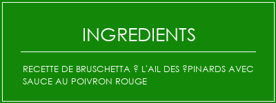 Recette de Bruschetta à l'ail des épinards avec sauce au poivron rouge Ingrédients Recette Indienne Traditionnelle