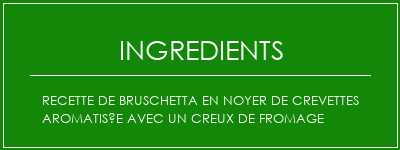 Recette de bruschetta en noyer de crevettes aromatisée avec un creux de fromage Ingrédients Recette Indienne Traditionnelle