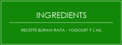 Recette Burani Raita - Yogourt à l'ail Ingrédients Recette Indienne Traditionnelle