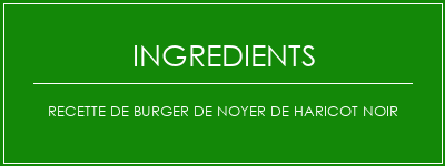 Recette de burger de noyer de haricot noir Ingrédients Recette Indienne Traditionnelle