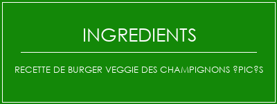 Recette de burger Veggie des champignons épicés Ingrédients Recette Indienne Traditionnelle