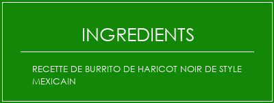 Recette de burrito de haricot noir de style mexicain Ingrédients Recette Indienne Traditionnelle