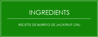 Recette de burrito de Jackfruit cru Ingrédients Recette Indienne Traditionnelle