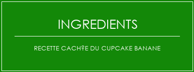 Recette cachée du cupcake banane Ingrédients Recette Indienne Traditionnelle