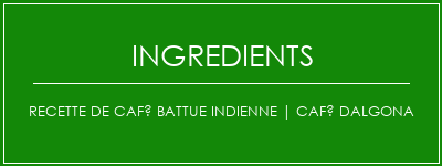 Recette de café battue indienne | Café Dalgona Ingrédients Recette Indienne Traditionnelle