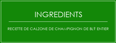 Recette de calzone de champignon de blé entier Ingrédients Recette Indienne Traditionnelle