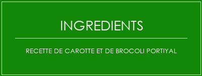 Recette de carotte et de brocoli portiyal Ingrédients Recette Indienne Traditionnelle