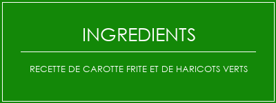 Recette de carotte frite et de haricots verts Ingrédients Recette Indienne Traditionnelle