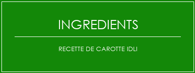 Recette de carotte idli Ingrédients Recette Indienne Traditionnelle