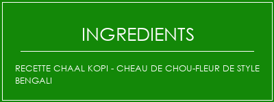 Recette Chaal Kopi - Cheau de chou-fleur de style Bengali Ingrédients Recette Indienne Traditionnelle