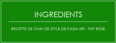 Recette de chai de style de Kashmiri - Thé rose Ingrédients Recette Indienne Traditionnelle