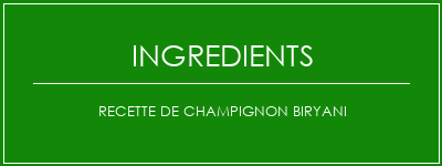 Recette de champignon Biryani Ingrédients Recette Indienne Traditionnelle