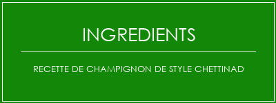 Recette de champignon de style Chettinad Ingrédients Recette Indienne Traditionnelle