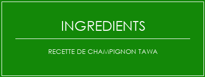 Recette de champignon Tawa Ingrédients Recette Indienne Traditionnelle