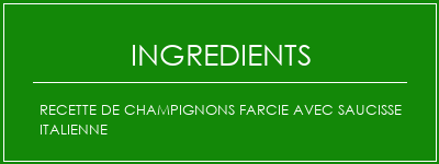 Recette de champignons farcie avec saucisse italienne Ingrédients Recette Indienne Traditionnelle