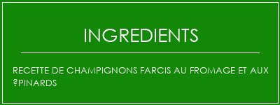 Recette de champignons farcis au fromage et aux épinards Ingrédients Recette Indienne Traditionnelle