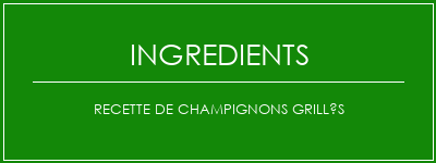 Recette de champignons grillés Ingrédients Recette Indienne Traditionnelle