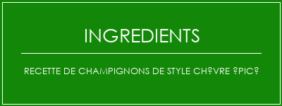 Recette de champignons de style chèvre épicé Ingrédients Recette Indienne Traditionnelle