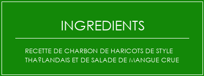 Recette de charbon de haricots de style thaïlandais et de salade de mangue crue Ingrédients Recette Indienne Traditionnelle