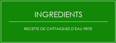 Recette de châtaignes d'eau frite Ingrédients Recette Indienne Traditionnelle