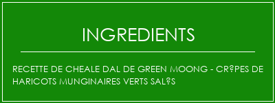 Recette de Cheale Dal de Green Moong - Crêpes de haricots munginaires verts salés Ingrédients Recette Indienne Traditionnelle