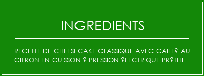 Recette de cheesecake classique avec caillé au citron en cuisson à pression électrique préthi Ingrédients Recette Indienne Traditionnelle