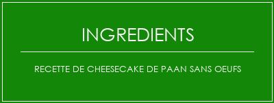 Recette de cheesecake de paan sans oeufs Ingrédients Recette Indienne Traditionnelle