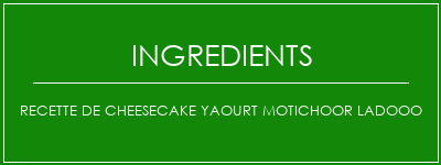 Recette de cheesecake Yaourt Motichoor Ladooo Ingrédients Recette Indienne Traditionnelle