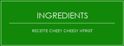 Recette cheey cheesy hérisé Ingrédients Recette Indienne Traditionnelle