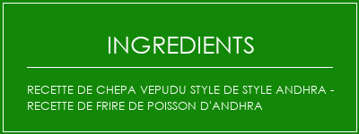 Recette de Chepa Vepudu Style de style Andhra - Recette de frire de poisson d'Andhra Ingrédients Recette Indienne Traditionnelle