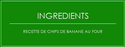 Recette de chips de banane au four Ingrédients Recette Indienne Traditionnelle