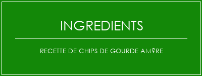 Recette de chips de gourde amère Ingrédients Recette Indienne Traditionnelle